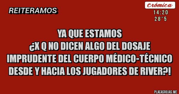Placas Rojas - Ya que estamos
¿x q no dicen algo del dosaje imprudente del cuerpo médico-técnico desde y hacia los jugadores de River?! Placas Rojas - Ya que estamos
¿x q no dicen algo del dosaje imprudente del cuerpo médico-técnico desde y hacia los jugadores de River?!