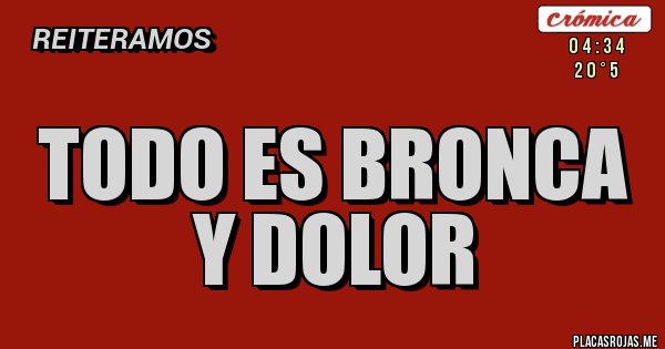 Todo Es Bronca Y Dolor Placas Rojas