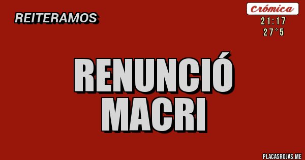 Placas Rojas - RENUNCIÓ
MACRI Placas Rojas - RENUNCIÓ
MACRI