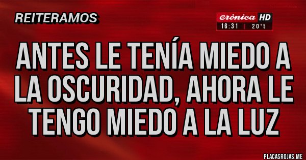 Placas Rojas - Antes le tenía miedo a la oscuridad, ahora le tengo miedo a la luz Placas Rojas - Antes le tenía miedo a la oscuridad, ahora le tengo miedo a la luz