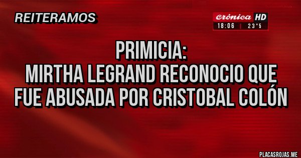 Placas Rojas - Primicia:
Mirtha Legrand reconocio que fue abusada por Cristobal Colón Placas Rojas - Primicia:
Mirtha Legrand reconocio que fue abusada por Cristobal Colón