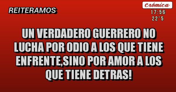 Un Verdadero Guerrero No Lucha Por Odio A Los Que Tiene Enfrente Sino