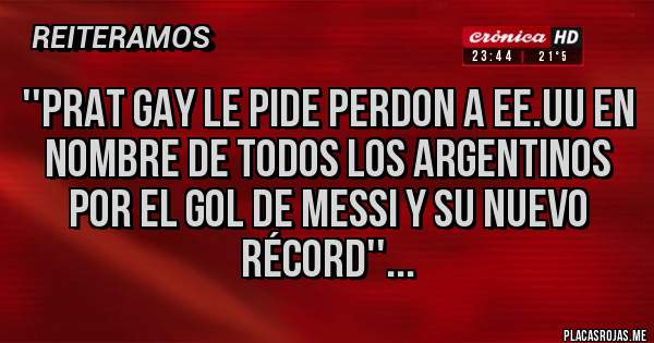 ''PRAT GAY LE PIDE PERDON A EE.UU EN NOMBRE DE TODOS LOS ARGENTINOS POR EL GOL DE MESSI Y SU NUEVO RÉCORD''...