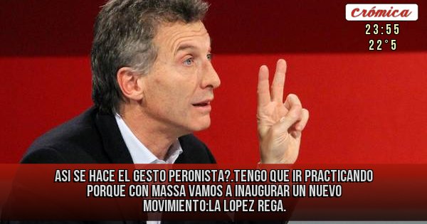 Placas Rojas - Asi se hace el gesto peronista?.tengo que ir practicando porque  con massa vamos a inaugurar un nuevo movimiento:la lopez rega.