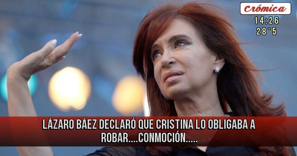 Placas Rojas - Lázaro Báez declaró que Cristina lo obligaba a robar....conmoción.....