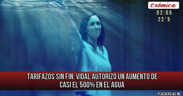 Placas Rojas - TARIFAZOS SIN FIN:
Vidal autorizó un aumento de casi el 500% en el agua