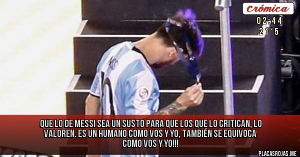 Placas Rojas - Que lo de Messi sea un susto para que los que lo critican, lo valoren. Es un humano como vos y yo, también se equivoca como vos y yo!!!