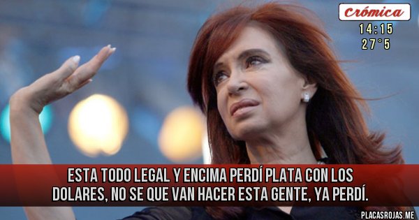 Placas Rojas - ESTA TODO LEGAL Y ENCIMA PERDÍ PLATA CON LOS DOLARES, NO SE QUE VAN HACER ESTA GENTE, YA PERDÍ. Placas Rojas - ESTA TODO LEGAL Y ENCIMA PERDÍ PLATA CON LOS DOLARES, NO SE QUE VAN HACER ESTA GENTE, YA PERDÍ.