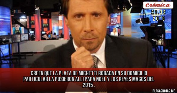 Placas Rojas - CREEN QUE LA PLATA DE MICHETTI ROBADA EN SU DOMICILIO PARTICULAR LA PUSIERON ALLI PAPA NOEL Y LOS REYES MAGOS DEL 2015 . Placas Rojas - CREEN QUE LA PLATA DE MICHETTI ROBADA EN SU DOMICILIO PARTICULAR LA PUSIERON ALLI PAPA NOEL Y LOS REYES MAGOS DEL 2015 .