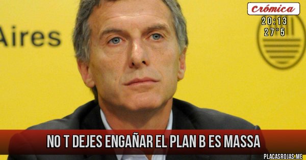 Placas Rojas - NO T DEJES ENGAÑAR
EL PLAN B ES MASSA