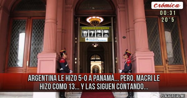 Placas Rojas - ARGENTINA LE HIZO 5-0 A PANAMÁ...
PERO, MACRI LE HIZO COMO 13...
Y LAS SIGUEN CONTANDO...
