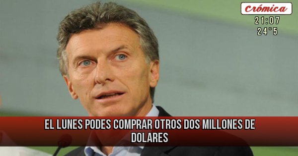 Placas Rojas - el lunes podes comprar otros dos millones de dolares 