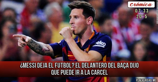 Placas Rojas - ¿MESSI DEJA EL FUTBOL? EL DELANTERO DEL BAÇA DIJO QUE PUEDE IR A LA CARCEL
