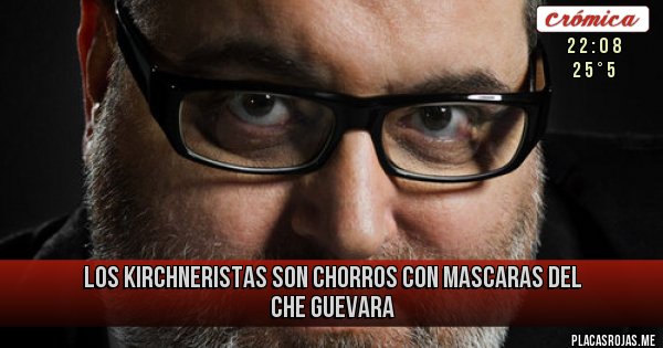 Placas Rojas - Los kirchneristas son chorros con mascaras del che guevara