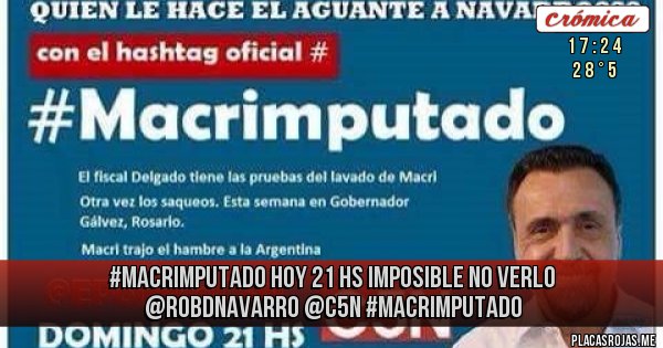 Placas Rojas - #Macrimputado 
Hoy 21 hs imposible no verlo @robdnavarro @C5N #Macrimputado