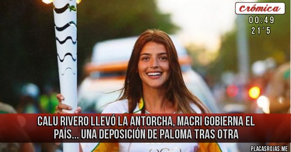 Placas Rojas - CALU RIVERO LLEVÓ LA ANTORCHA,
MACRI GOBIERNA EL PAÍS...
UNA DEPOSICIÓN DE PALOMA TRAS OTRA Placas Rojas - CALU RIVERO LLEVÓ LA ANTORCHA,
MACRI GOBIERNA EL PAÍS...
UNA DEPOSICIÓN DE PALOMA TRAS OTRA