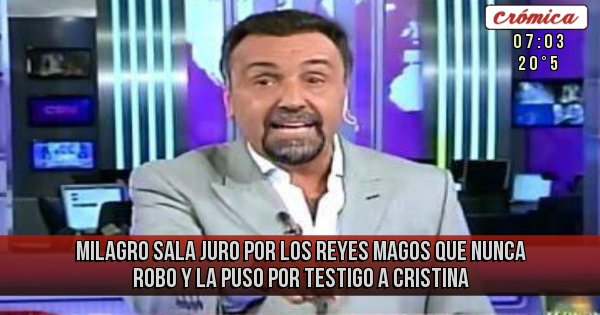 Placas Rojas - MILAGRO SALA JURO POR LOS REYES MAGOS QUE NUNCA ROBO Y LA PUSO POR TESTIGO A CRISTINA 
