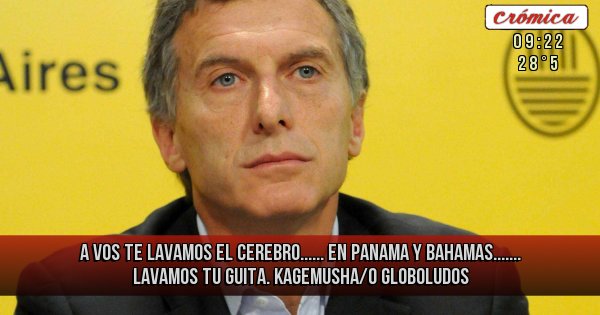 Placas Rojas - A VOS TE LAVAMOS EL CEREBRO......
EN PANAMA Y BAHAMAS.......
LAVAMOS TU GUITA. KAGEMUSHA/O GLOBOLUDOS
