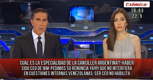 Placas Rojas - CUAL ES LA ESPECIALIDAD DE LA CANCILLER ARGENTINA?-HABER SIDO CEO DE IBM-PEDIMOS SU RENUNCIA YA!!!Y QUE NO INTERFIERA EN CUESTIONES INTERNAS VENEZOLANAS-SER CEO NO HABILITA