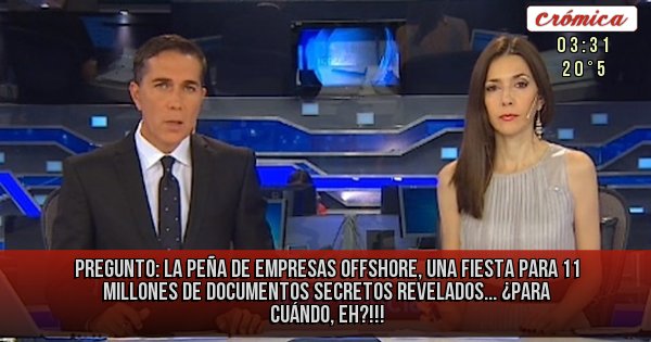 Placas Rojas - PREGUNTO: LA PEÑA DE EMPRESAS OFFSHORE, UNA FIESTA PARA 11 MILLONES DE DOCUMENTOS SECRETOS REVELADOS... ¿PARA CUÁNDO, EH?!!!