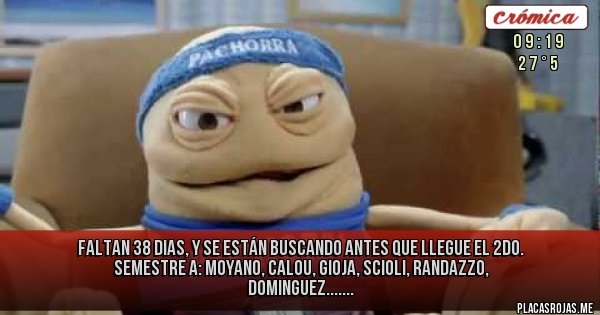 Placas Rojas - FALTAN 38 DIAS, Y SE ESTÁN BUSCANDO ANTES QUE LLEGUE EL 2DO. SEMESTRE A: MOYANO, CALOU, GIOJA, SCIOLI, RANDAZZO, DOMINGUEZ.......