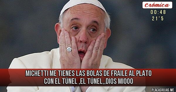 Placas Rojas - Michetti me tienes las bolas de fraile al plato con el túnel ,el túnel,,dios miooo