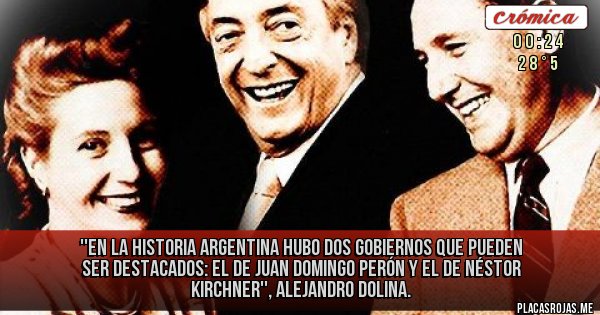 Placas Rojas - ''En la historia argentina hubo dos gobiernos que pueden ser destacados: el de Juan Domingo Perón y el de Néstor Kirchner'', Alejandro Dolina.
