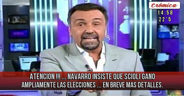 Placas Rojas - ATENCION !!! ... Navarro insiste que SCIOLI GANO AMPLIAMENTE LAS ELECCIONES ... En breve mas detalles. Placas Rojas - ATENCION !!! ... Navarro insiste que SCIOLI GANO AMPLIAMENTE LAS ELECCIONES ... En breve mas detalles.