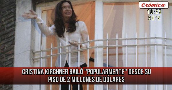 Placas Rojas - Cristina Kirchner bailó ''popularmente'' desde su piso de 2 millones de dólares