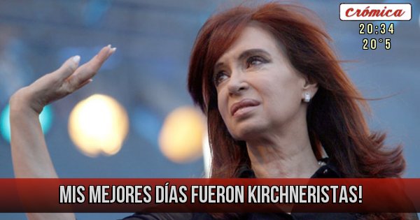 Placas Rojas - MIS MEJORES DÍAS FUERON KIRCHNERISTAS!