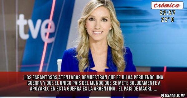 Placas Rojas - LOS ESPANTOSOS ATENTADOS DEMUESTRAN QUE EE.UU VA PERDIENDO UNA GUERRA Y QUE EL UNICO PAIS DEL MUNDO QUE SE METE BOLUDAMENTE A APOYARLO EN  ESTA GUERRA ES LA ARGENTINA , EL PAIS DE MACRI.....