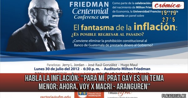 Placas Rojas - HABLA LA INFLACIÓN: ''Para mí, Prat Gay es un tema menor; ahora, voy x Macri - Aranguren''

