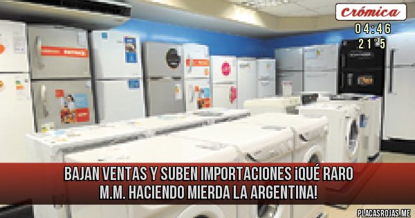 Placas Rojas - Bajan ventas y suben importaciones
¡QUÉ RARO M.M. HACIENDO MIERDA LA ARGENTINA!