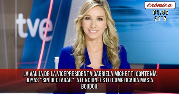 Placas Rojas - La valija de la vicepresidenta GABRIELA MICHETTI contenía JOYAS ''SIN DECLARAR''. Atención: Ésto complicaría mas a Boudou. Placas Rojas - La valija de la vicepresidenta GABRIELA MICHETTI contenía JOYAS ''SIN DECLARAR''. Atención: Ésto complicaría mas a Boudou.