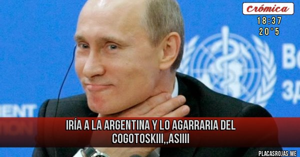 Placas Rojas - Iría a la Argentina y lo agarraria del cogotoskiii,,asiiii