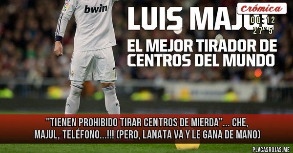 Placas Rojas - ''TIENEN PROHIBIDO TIRAR CENTROS DE MIERDA''...
CHE, MAJUL, TELÉFONO...!!! (PERO, LANATA VA Y LE GANA DE MANO) 
