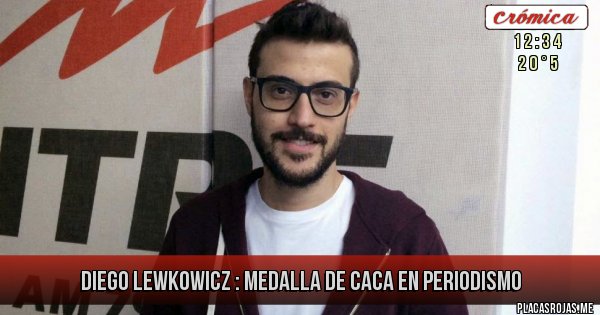 Placas Rojas - Diego Lewkowicz : Medalla de caca en Periodismo