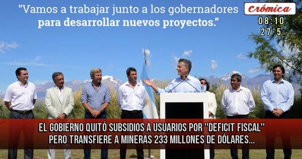 Placas Rojas - El gobierno quitó subsidios a usuarios por ''deficit fiscal'' pero transfiere a mineras 233 millones de dólares...

