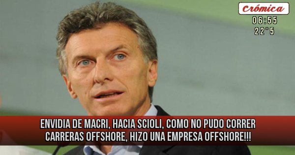 Placas Rojas - Envidia de Macri, hacia Scioli, como no pudo correr carreras offshore, hizo una empresa offshore!!!
Placas Rojas - Envidia de Macri, hacia Scioli, como no pudo correr carreras offshore, hizo una empresa offshore!!!
