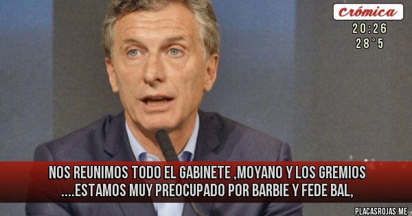 Placas Rojas - Nos reunimos todo el gabinete ,moyano y los gremios ....estamos muy preocupado por barbie y fede bal,