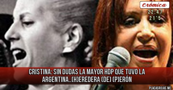 Placas Rojas - Cristina: sin  dudas la mayor hdp que tuvo la argentina..(H)eredera (de) (p)erón