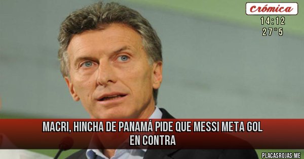 Placas Rojas - Macri, hincha de Panamá pide que Messi meta gol en contra Placas Rojas - Macri, hincha de Panamá pide que Messi meta gol en contra
