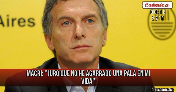 Placas Rojas - Macri: ''Juro que no he agarrado una pala en mi vida''