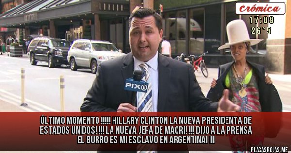 Placas Rojas - ÚLTIMO MOMENTO !!!!! HILLARY CLINTON LA NUEVA PRESIDENTA DE ESTADOS UNIDOS! !!! LA NUEVA JEFA DE MACRI! !!! DIJO A LA PRENSA EL BURRO ES MI ESCLAVO EN ARGENTINA! !!!