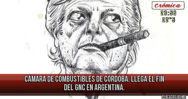 Placas Rojas - Cámara de Combustibles de Córdoba: llega el fin del GNC en Argentina. 