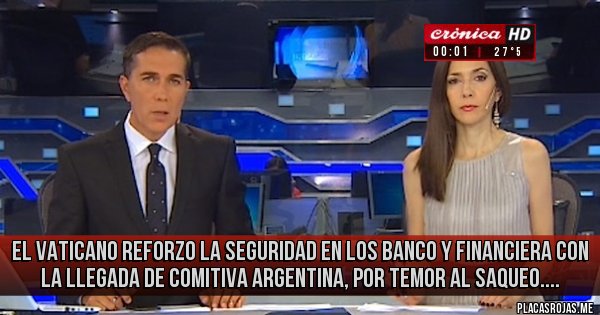 Placas Rojas - EL VATICANO REFORZO LA SEGURIDAD EN LOS BANCO Y FINANCIERA CON LA LLEGADA DE COMITIVA ARGENTINA, POR TEMOR AL SAQUEO....