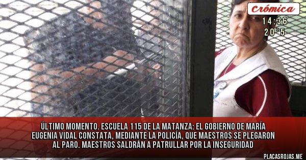 Placas Rojas - ÚLTIMO MOMENTO. Escuela 115 de La Matanza:
El gobierno de María Eugenia Vidal constata, mediante la policía, que maestros se plegaron al paro. Maestros saldrán a patrullar por la inseguridad