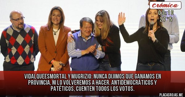 Placas Rojas - VidalQueEsMortal y Mugrizio:
Nunca dijimos que ganamos en provincia, ni lo volveremos a hacer. ANTIDEMOCRÁTICOS Y PATÉTICOS, CUENTEN TODOS LOS VOTOS.