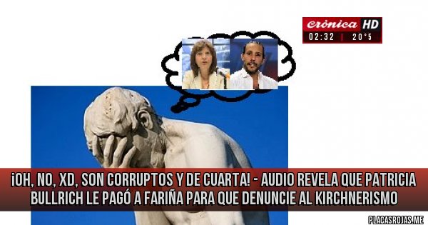 Placas Rojas - ¡oh, no, xD, son corruptos y de cuarta! - Audio revela que Patricia Bullrich le pagó a Fariña para que denuncie al kirchnerismo 