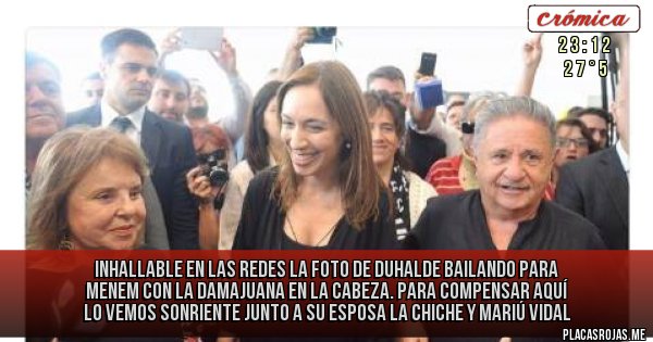 Placas Rojas - Inhallable en las redes la foto de Duhalde bailando para Menem con la damajuana en la cabeza. Para compensar aquí lo vemos sonriente junto a su esposa la Chiche y Mariú Vidal